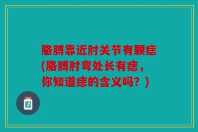 胳膊靠近肘关节有颗痣(胳膊肘弯处长有痣，你知道痣的含义吗？)