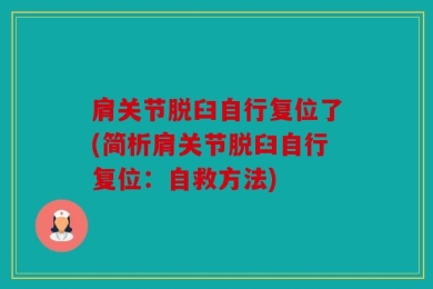 肩关节脱臼自行复位了(简析肩关节脱臼自行复位：自救方法)