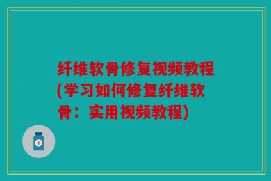 纤维软骨修复视频教程(学习如何修复纤维软骨：实用视频教程)