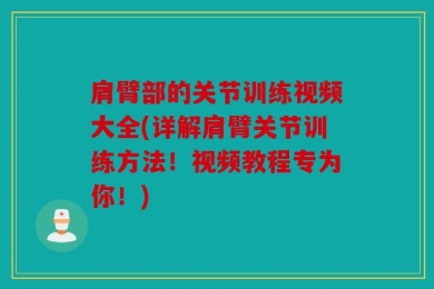 肩臂部的关节训练视频大全(详解肩臂关节训练方法！视频教程专为你！)