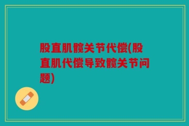 股直肌髋关节代偿(股直肌代偿导致髋关节问题)