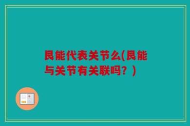 艮能代表关节么(艮能与关节有关联吗？)