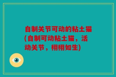 自制关节可动的粘土猫(自制可动粘土猫，活动关节，栩栩如生)