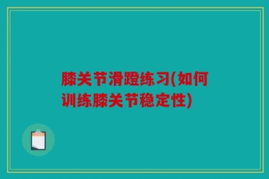 膝关节滑蹬练习(如何训练膝关节稳定性)