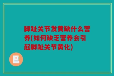脚趾关节发黄缺什么营养(如何缺乏营养会引起脚趾关节黄化)