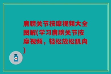 肩膀关节按摩视频大全图解(学习肩膀关节按摩视频，轻松放松肌肉)