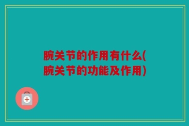 腕关节的作用有什么(腕关节的功能及作用)