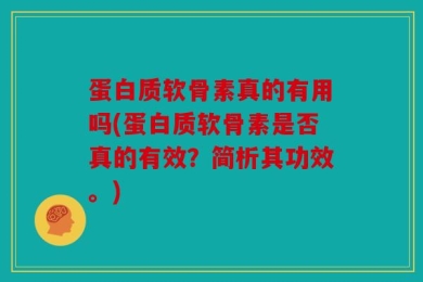 蛋白质软骨素真的有用吗(蛋白质软骨素是否真的有效？简析其功效。)