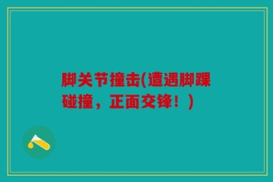 脚关节撞击(遭遇脚踝碰撞，正面交锋！)