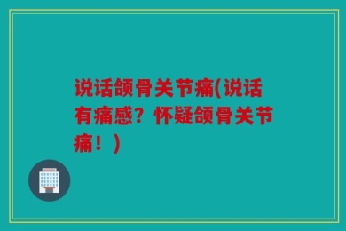 说话颌骨关节痛(说话有痛感？怀疑颌骨关节痛！)