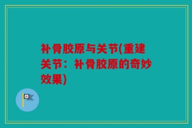 补骨胶原与关节(重建关节：补骨胶原的奇妙效果)