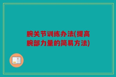 腕关节训练办法(提高腕部力量的简易方法)