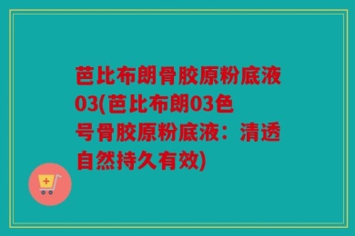芭比布朗骨胶原粉底液03(芭比布朗03色号骨胶原粉底液：清透自然持久有效)