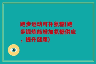 跑步运动可补氨糖(跑步锻炼能增加氨糖供应，提升健康)