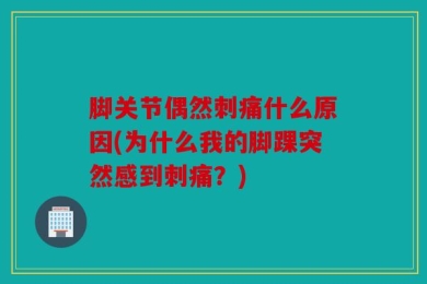 脚关节偶然刺痛什么原因(为什么我的脚踝突然感到刺痛？)