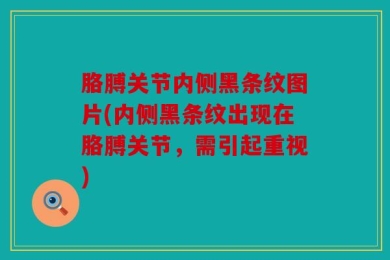 胳膊关节内侧黑条纹图片(内侧黑条纹出现在胳膊关节，需引起重视)