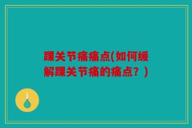 踝关节痛痛点(如何缓解踝关节痛的痛点？)