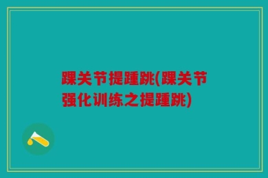 踝关节提踵跳(踝关节强化训练之提踵跳)