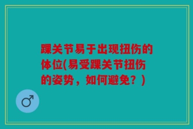 踝关节易于出现扭伤的体位(易受踝关节扭伤的姿势，如何避免？)