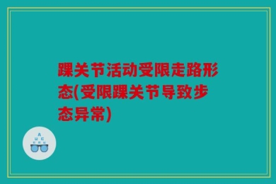 踝关节活动受限走路形态(受限踝关节导致步态异常)