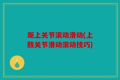 距上关节滚动滑动(上肢关节滑动滚动技巧)