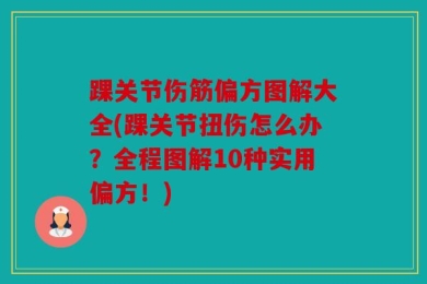 踝关节伤筋偏方图解大全(踝关节扭伤怎么办？全程图解10种实用偏方！)