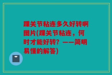 踝关节粘连多久好转啊图片(踝关节粘连，何时才能好转？——简明易懂的解答)