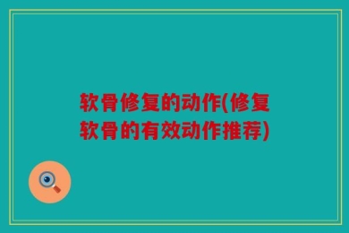 软骨修复的动作(修复软骨的有效动作推荐)
