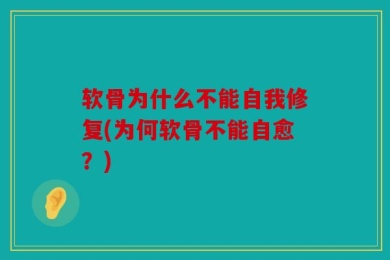 软骨为什么不能自我修复(为何软骨不能自愈？)