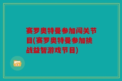 赛罗奥特曼参加闯关节目(赛罗奥特曼参加挑战益智游戏节目)