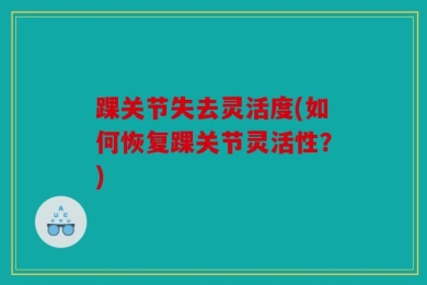 踝关节失去灵活度(如何恢复踝关节灵活性？)