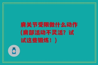肩关节受限做什么动作(肩部活动不灵活？试试这些锻炼！)