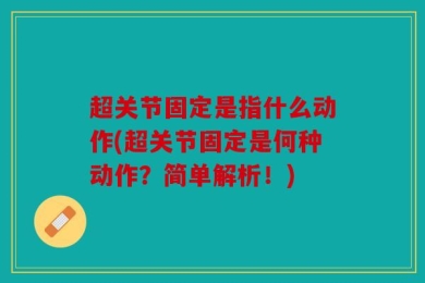 超关节固定是指什么动作(超关节固定是何种动作？简单解析！)