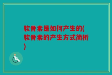 软骨素是如何产生的(软骨素的产生方式简析)