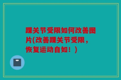 踝关节受限如何改善图片(改善踝关节受限，恢复运动自如！)