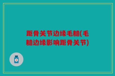 距骨关节边缘毛糙(毛糙边缘影响距骨关节)
