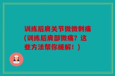 训练后肩关节微微刺痛(训练后肩部微痛？这些方法帮你缓解！)