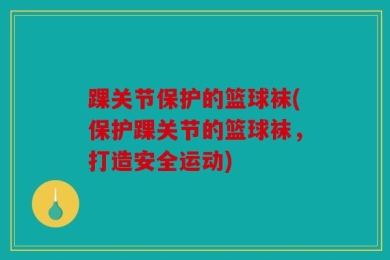 踝关节保护的篮球袜(保护踝关节的篮球袜，打造安全运动)