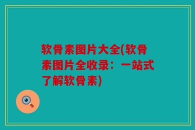 软骨素图片大全(软骨素图片全收录：一站式了解软骨素)