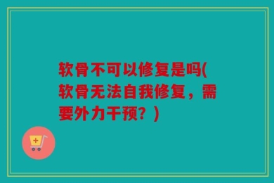 软骨不可以修复是吗(软骨无法自我修复，需要外力干预？)