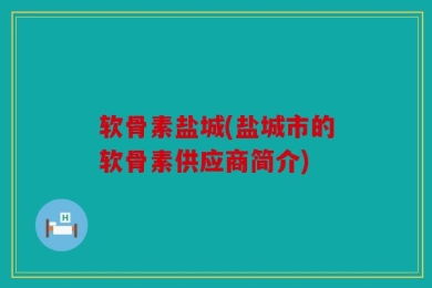 软骨素盐城(盐城市的软骨素供应商简介)