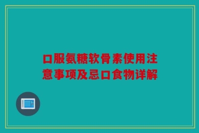 口服氨糖软骨素使用注意事项及忌口食物详解