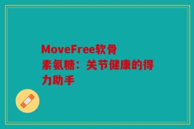MoveFree软骨素氨糖：关节健康的得力助手