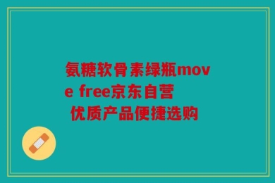 氨糖软骨素绿瓶move free京东自营 优质产品便捷选购