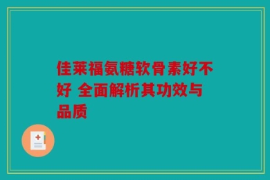 佳莱福氨糖软骨素好不好 全面解析其功效与品质