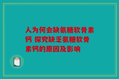 人为何会缺氨糖软骨素钙 探究缺乏氨糖软骨素钙的原因及影响