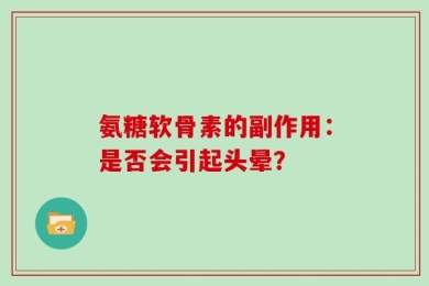 氨糖软骨素的副作用：是否会引起头晕？