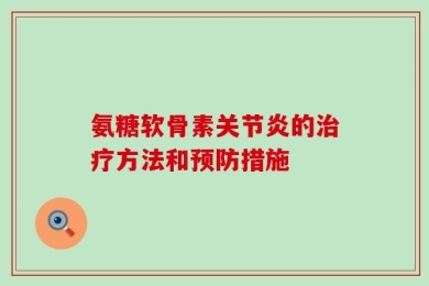 氨糖软骨素关节炎的治疗方法和预防措施