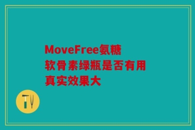 MoveFree氨糖软骨素绿瓶是否有用 真实效果大