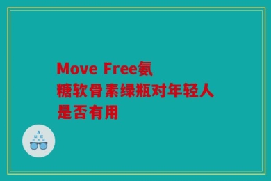 Move Free氨糖软骨素绿瓶对年轻人是否有用
